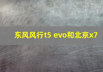 东风风行t5 evo和北京x7